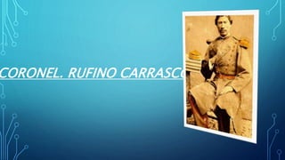 CORONEL. RUFINO CARRASCO
 
