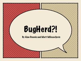 BugHerd?!
By Alan Downie and Matt Milosavljevic
 
