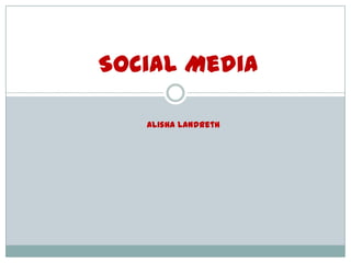 Social Media

   Alisha Landreth
 