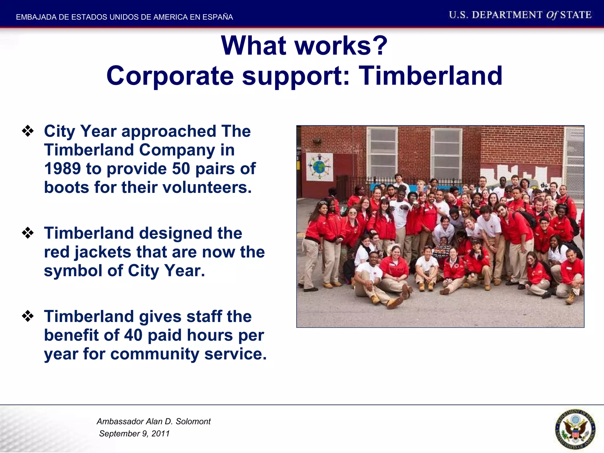 What works? Corporate support: Timberland City Year approached The Timberland Company in 1989 to provide 50 pairs of boots for their volunteers. Timberland designed the red jackets that are now the symbol of City Year.  Timberland gives staff the benefit of 40 paid hours per year for community service.  