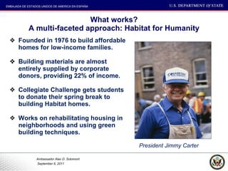 What works? A multi-faceted approach: Habitat for Humanity Founded in 1976 to build affordable homes for low-income families.  Building materials are almost entirely supplied by corporate donors, providing 22% of income.  Collegiate Challenge gets students to donate their spring break to building Habitat homes.  Works on rehabilitating housing in neighborhoods and using green building techniques.  President Jimmy Carter 
