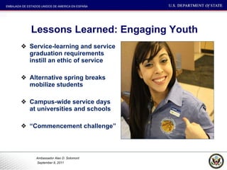 Lessons Learned: Engaging Youth Service-learning and service graduation requirements instill an ethic of service Alternative spring breaks mobilize students Campus-wide service days at universities and schools “ Commencement challenge” 