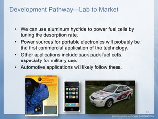 Development Pathway—Lab to Market


 •  We can use aluminum hydride to power fuel cells by
    tuning the desorption rate....