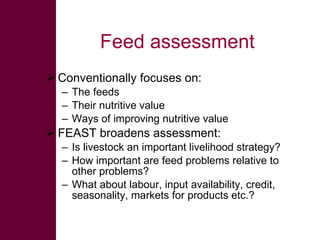 Feed assessment <ul><li>Conventionally focuses on: </li></ul><ul><ul><li>The feeds </li></ul></ul><ul><ul><li>Their nutrit...