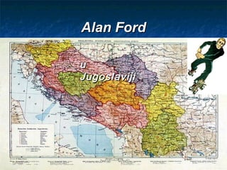 Alan FordAlan Ford
uu
JugoslavijiJugoslaviji
 