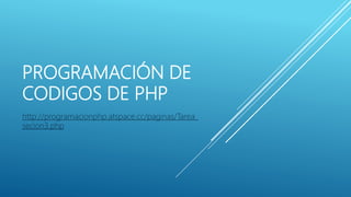 PROGRAMACIÓN DE
CODIGOS DE PHP
http://programacionphp.atspace.cc/paginas/Tarea_
secion3.php
 