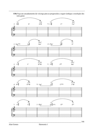 _________________________________________________________________________________
    110) Faça um encadeamento de voicings para as progressões a seguir (indique a resolução dos
        sons guia):




_____________________________________________________________________________ 166
Alan Gomes                          Harmonia 1
 