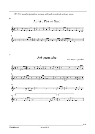 _________________________________________________________________________________
     120) Cifre e analise as músicas a seguir, utilizando o conteúdo visto até agora:

a)




b)




_____________________________________________________________________________ 176
Alan Gomes                             Harmonia 1
 