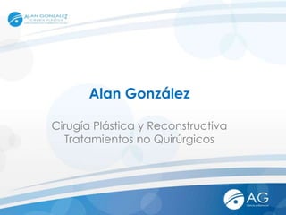 Alan González

Cirugía Plástica y Reconstructiva
  Tratamientos no Quirúrgicos
 