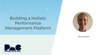Building a Holistic
Performance
Management Platform
Alan Gordon
 