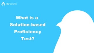 What is a
Solution-based
Proficiency
Test?
 