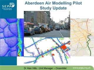 Aberdeen Air Modelling Pilot Study Update 
Dr Alan Hills - Unit Manager – OceanMet  