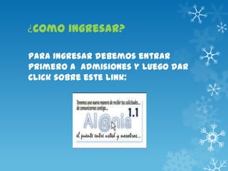 ¿Como ingresar?
Para ingresar debemos entrar
primero a admisiones y luego dar
click sobre este link:
 