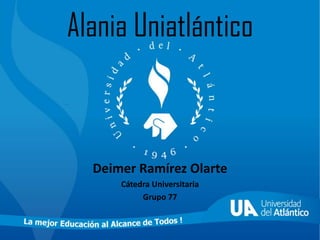 Alania Uniatlántico
Deimer Ramírez Olarte
Cátedra Universitaria
Grupo 77
 