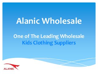 Alanic Wholesale
One of The Leading Wholesale
Kids Clothing Suppliers
 