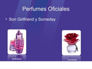Perfumes Oficiales
• Son Girlfriend y Someday




   Girlfriend                    Someday
 