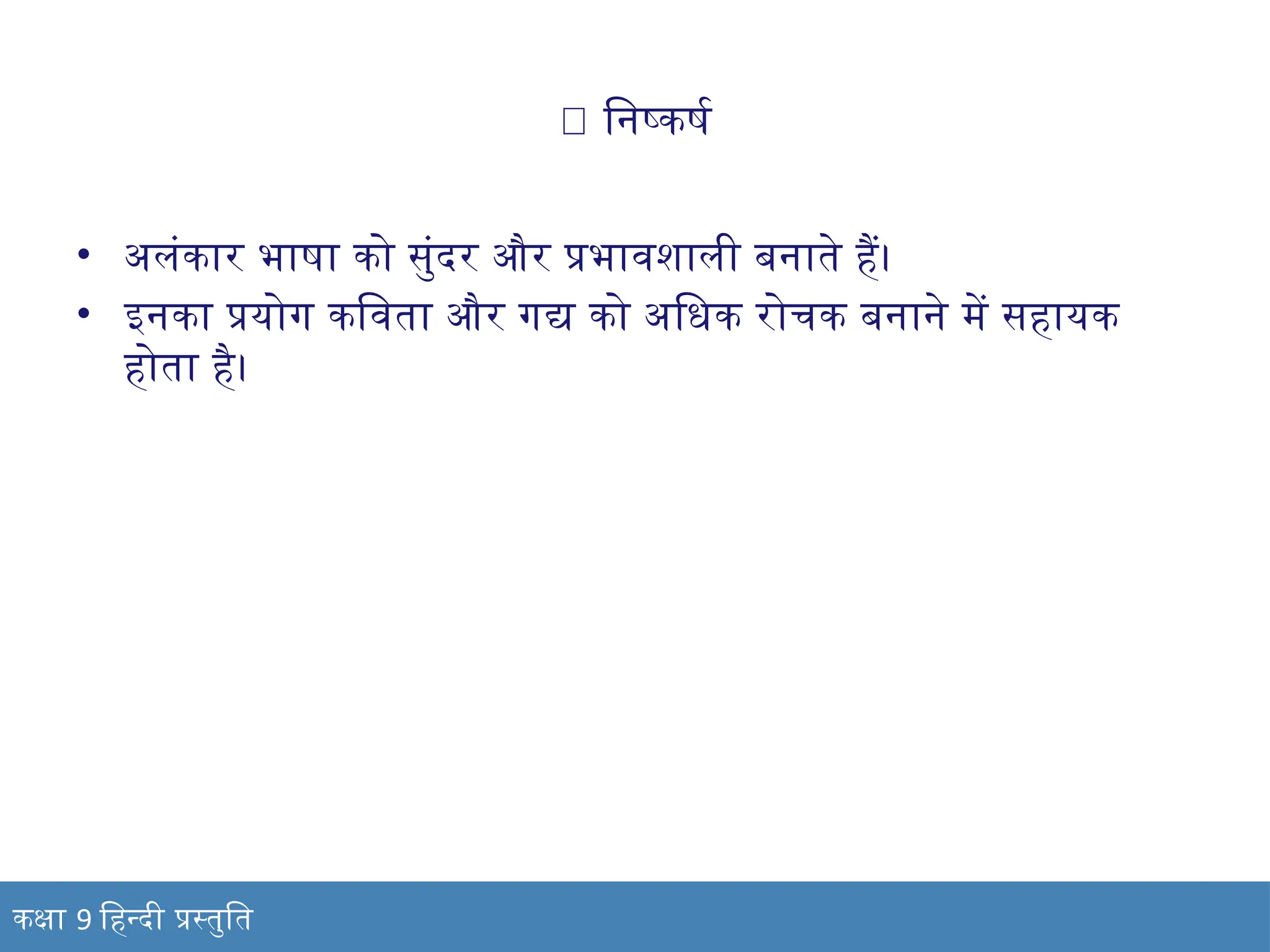 ✅ निष्कर्ष
• अलंकार भाषा को सुंदर और प्रभावशाली बनाते हैं।
• इनका प्रयोग कविता और गद्य को अधिक रोचक बनाने में सहायक
होता है।
कक्षा 9 हिन्दी प्रस्तुति
 