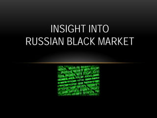 INSIGHT INTO
RUSSIAN BLACK MARKET
 