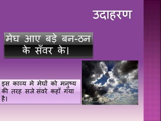 मेघ आए बड़े बन-ठन
के सँिर के ।
इस काव्य मे मेघों को मनुष्य
की तरि सिे संिरे किाँ गया
िै।
 