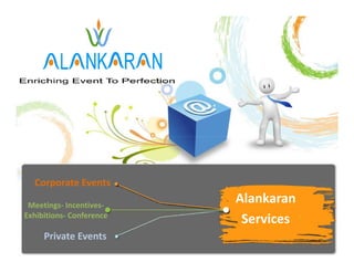 Corporate Events

 Meetings- Incentives-
                          Alankaran
Exhibitions- Conference
                           Services
     Private Events
 
