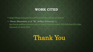 • https://blogs.transparent.com/hindi/alankar-figure-of-speech/
• Ghosh, Manmohan, et al. “M.” Andhra University, ht
tps://www.andhrauniversity.edu.in/img/syllabus/Sanskrit-MA-Syllabus-2014.doc.
Accessed 14 April 2022.
Thank You
WORK CITED
 