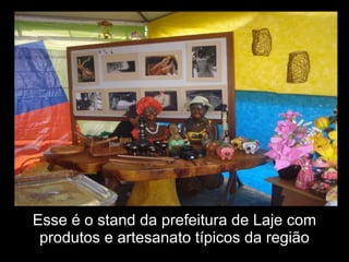 Esse é o stand da prefeitura de Laje com produtos e artesanato típicos da região 