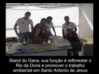 Stand do Gana, sua função é reflorestar o Rio da Dona e promover o trabalho ambiental em Santo Antonio de Jesus 