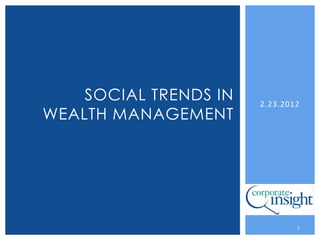 SOCIAL TRENDS IN   2.23.2012
WEALTH MANAGEMENT




                               1
 