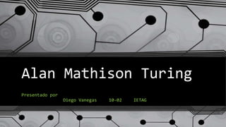 Alan Mathison Turing
Presentado por
Diego Vanegas 10-02 IETAG
 