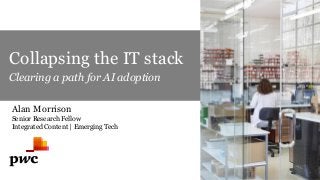 Collapsing the IT stack
Clearing a path for AI adoption
Alan Morrison
Senior Research Fellow
Integrated Content | Emerging Tech
 