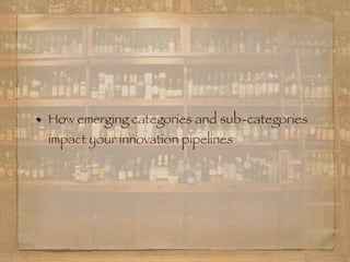 How emerging categories and sub-categories
impact your innovation pipelines
 