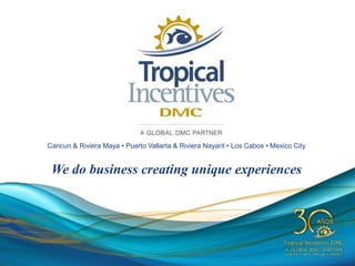 Cancun & Riviera Maya • Puerto Vallarta & Riviera Nayarit • Los Cabos • Mexico City
We do business creating unique experiences
 