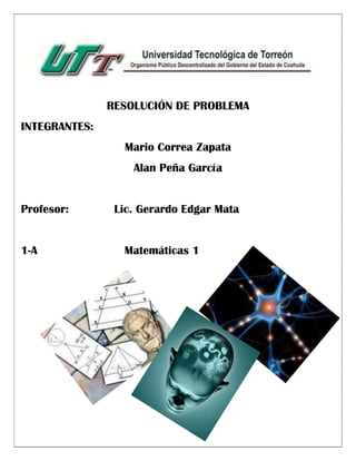 RESOLUCIÓN DE PROBLEMA
INTEGRANTES:
Mario Correa Zapata
Alan Peña García
Profesor: Lic. Gerardo Edgar Mata
1-A Matemáticas 1
 