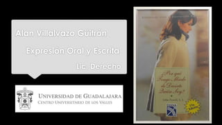 Lic. Derecho
Alan Villalvazo Güitrón
Expresión Oral y Escrita
 