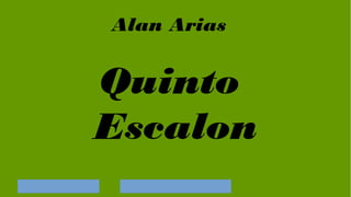 Alan Arias
Quinto
Escalon
 