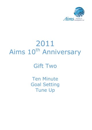 2011
          th
Aims 10        Anniversary

      Gift Two

     Ten Minute
     Goal Setting
      Tune Up
 