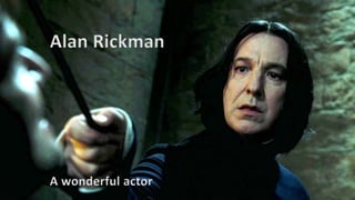 Alan Rickman
A wonderful actor
 