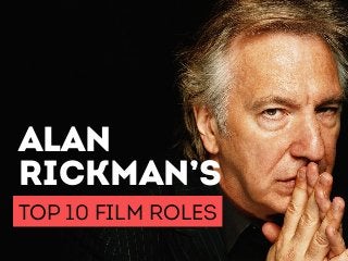 ALAN
RICKMAN’S
TOP 10 FILM ROLES
 