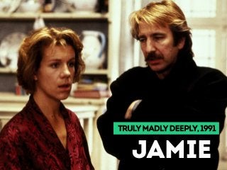 TRULY MADLY DEEPLY, 1991
JAMIE
 