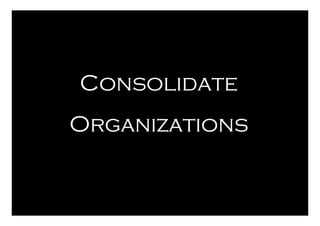 Consolidate
Organizations
 