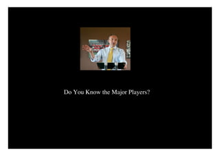 Do You Know the Major Players?
 