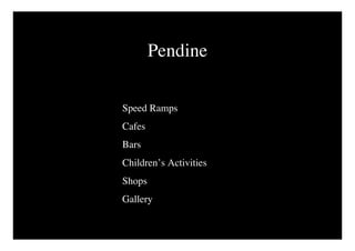 Pendine

Speed Ramps
Cafes
Bars
Children’s Activities
Shops
Gallery
 