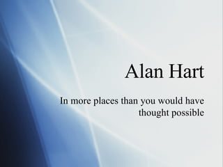 Alan Hart In more places than you would have thought possible 