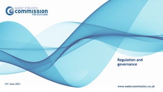 www.watercommission.co.uk
Regulation and
governance
14th June 2021
 