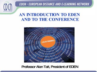 AN INTRODUCTION TO EDEN  AND TO THE CONFERENCE Professor Alan Tait, President of EDEN 