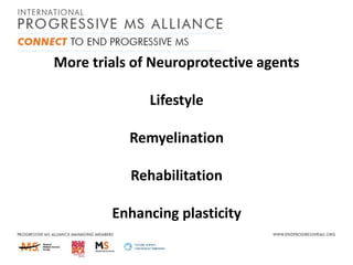 More trials of Neuroprotective agents
Lifestyle
Remyelination
Rehabilitation

Enhancing plasticity

 