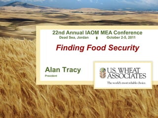 22nd Annual IAOM MEA Conference Dead Sea, Jordan   October 2-5, 2011 Finding Food Security Alan Tracy President 