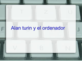 Alan turin y el ordenador
 
