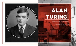 Alan
turing
The father of modern
computer science
 