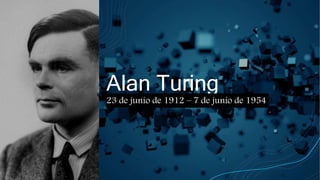 Alan Turing
23 de junio de 1912 – 7 de junio de 1954
 